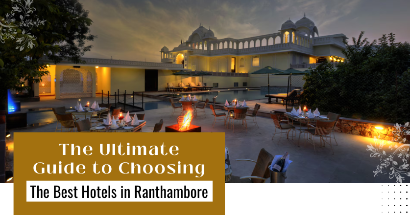 The Ultimate Guide to Choosing the Best Hotels in Ranthambore