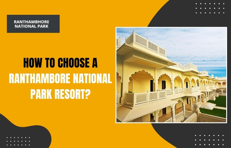 How to Choose a Ranthambore National Park Resort?