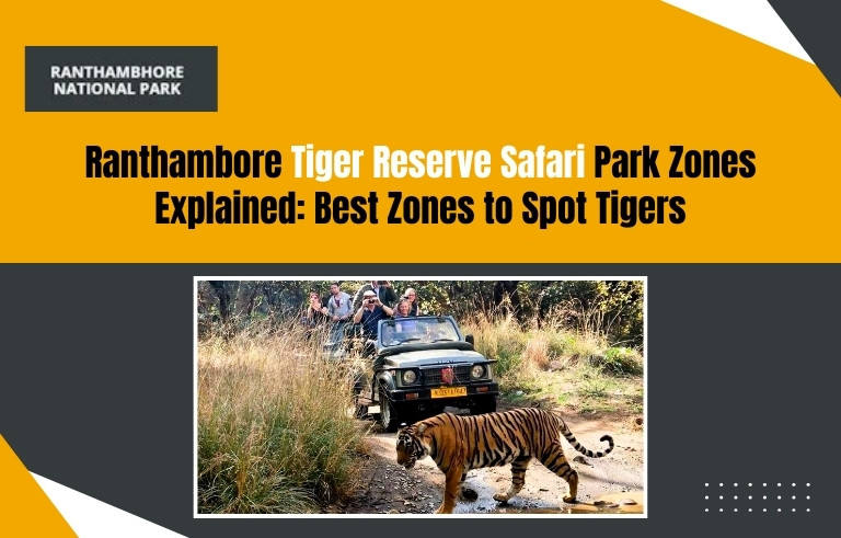 Ranthambore Tiger Reserve Safari Park Zones Explained: Best Zones to Spot Tigers