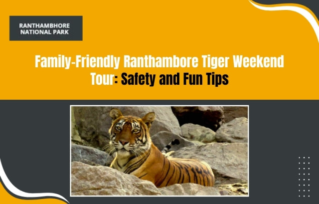 Family-Friendly Ranthambore Tiger Weekend Tour: Safety and Fun Tips
